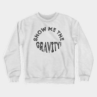 Show me the gravity. Crewneck Sweatshirt